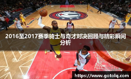 2016至2017赛季骑士与奇才对决回顾与精彩瞬间分析