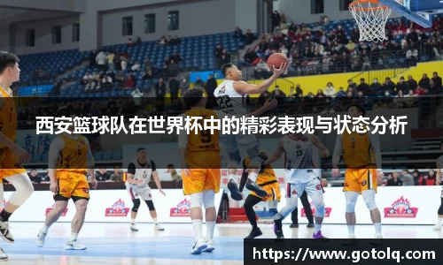 西安篮球队在世界杯中的精彩表现与状态分析