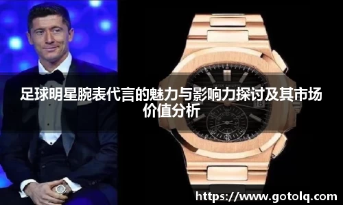 足球明星腕表代言的魅力与影响力探讨及其市场价值分析