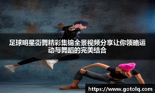 足球明星街舞精彩集锦全景视频分享让你领略运动与舞蹈的完美结合